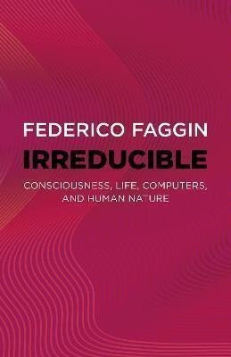 Irreducible â€“ Consciousness, Life, Computers, and Human Nature - Federico Faggin