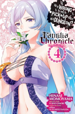 Is It Wrong to Try to Pick Up Girls in a Dungeon? Familia Chronicle Episode Freya, Vol. 4 (manga) - Omori Fujino,Carolina Hdz,Suzuhito Yasuda,Nilitsu Nilitsu,Hinase Momoyama