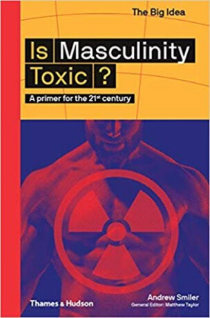 Is Masculinity Toxic? - Andrew Smiler