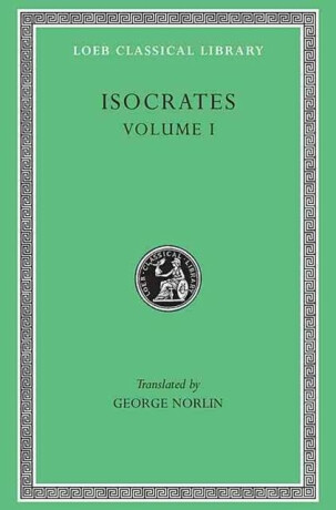 Isocrates, Volume I â€“ To Demonicus. To Nicocles. Nicocles or the Cyprians. Panegyricus. To Philip. Archidamus - Isocrates