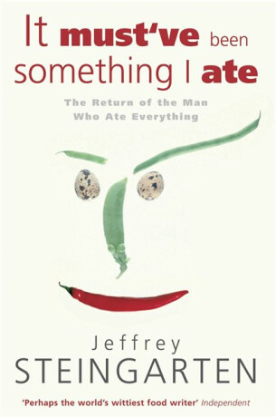 It Must've Been Something I Ate - Jeffrey Steingarten
