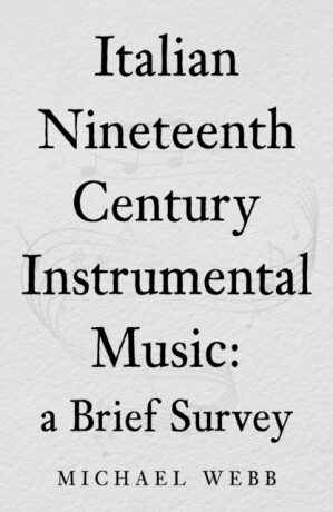 Italian Nineteenth Century Instrumental Music: a Brief Survey - Michael Webb