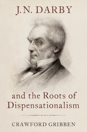 J.N. Darby and the Roots of Dispensationalism - Crawford  Gribben