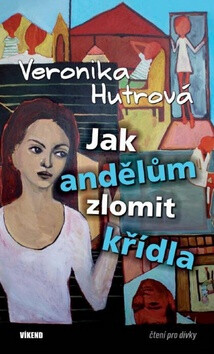 Jak andělům zlomit křídla - Veronika Hutrová