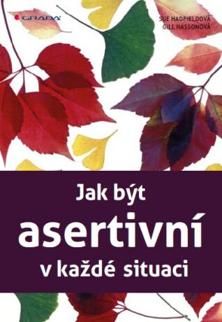 Jak být asertivní v každé situaci - Sue Hadfield,Gill Hasson