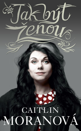 Jak být ženou - Caitlin Moranová