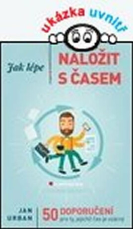 Jak lépe naložit s časem - 50 doporučení pro ty, jejichž čas je vzácný - Jan Urban