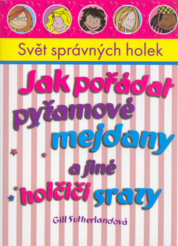 Jak pořádat pyžamové mejdany a jiné holčičí srazy - Gill Sutherlandová,Kristie Aitken