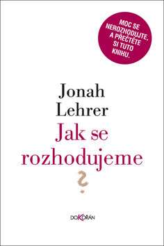 Jak se rozhodujeme - Jonah Lehrer