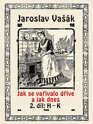 Jak se vařívalo dříve a jak dnes, 2. díl: H–K - Jaroslav Vašák