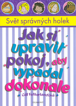 Jak si upravit pokoj, aby vypadal dokonale - Gill Sutherlandová,Kristie Aitken