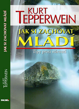 Jak si zachovat mládí Tipy proti stárnutí - Kurt Tepperwein