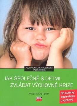 Jak společně s dětmi zvládat výchovné krize - Annette Kast-Zahn