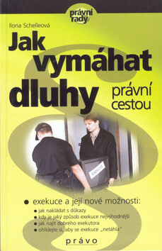 Jak vymáhat dluhy právní cest. - Ilona Schelleová