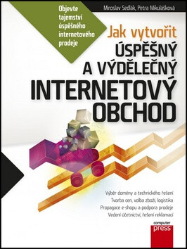 Jak vytvořit úspěšný a výdělečný internetový obchod - Petra Mikulášková,Mirek Sedlák