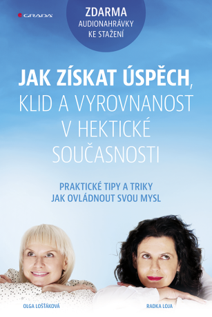 Jak získat úspěch, klid a vyrovnanost v hektické současnosti - Olga Lošťáková,Radka Loja