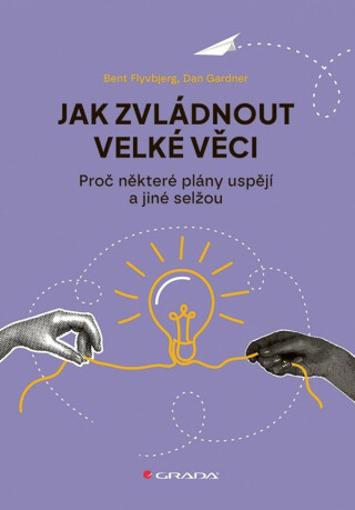 Jak zvládnout velké věci - Dan Gardner,Bent Flyvbjerg