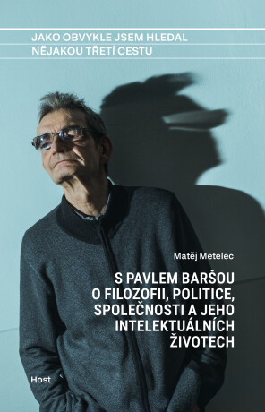 Jako obvykle jsem hledal nějakou třetí cestu - Pavel Barša,Matěj Metelec