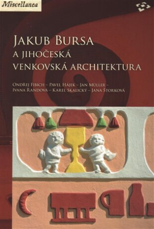 Jakub Bursa a jihočeská venkovská architektura - Pavel Hájek,Ondřej Fibich,Karel Skalický,Jan Müller,Ivana Řandová,Jana Štorková