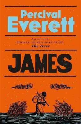 James: The Powerful Reimagining of The Adventures of Huckleberry Finn from the Booker Prize-Shortlisted Author of The Trees - Percival Everett