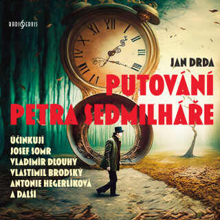 Jan Drda: Putování Petra Sedmilháře - Jan Drda, Josef Somr, Petr Kostka, Vladimír Dlouhý, Petr Haničinec, Andrea Elsnerová, Stanislav Fišer - audiokni