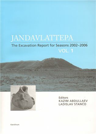 Jandavlattepa: The Excavation Report for Seasons 2002-2006 VOL.1 - Ladislav Stančo