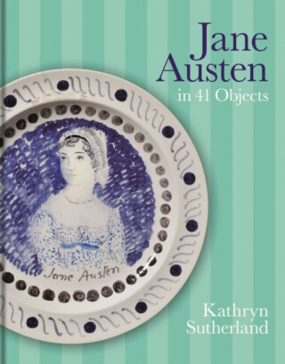 Jane Austen in 41 Objects - Kathryn Sutherlandová