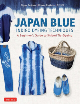 Japan Blue Indigo Dyeing Techniques - Piggy Tsujioka, Hisako Rokkaku, Seiwa
