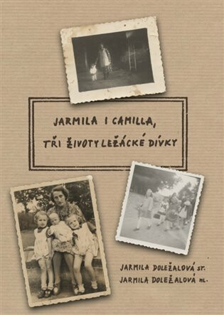 Jarmila i Camilla, tři životy ležácké dívky - Jarmila Doležalová,Jarmila ml. Doležalová