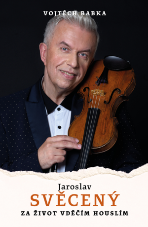 Jaroslav Svěcený: Za život vděčím houslím - Svěcený Jaroslav,Vojtěch Babka