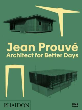 Jean Prouvé: Architect for Better Days - 
