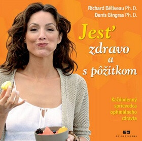 Jesť zdravo a s pôžitkom - Richard Béliveau,Denis Gingras