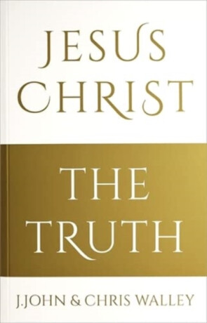 Jesus Christ - The Truth - J. John,Chris Walley