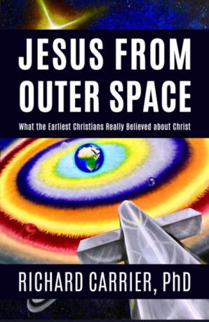 Jesus from Outer Space - Richard Carrier