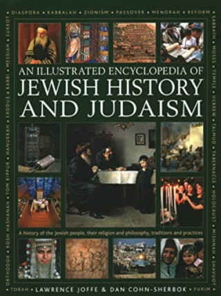 Jewish History and Judaism: An Illustrated Encyclopedia of - Dan Cohn-Sherbok,Lawrence Joffe