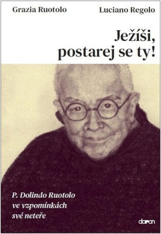 Ježíši, postarej se ty! - P. Dolindo Ruotolo ve vzpomínkách své neteře - Grazia Ruotolo,Luciano Regalo