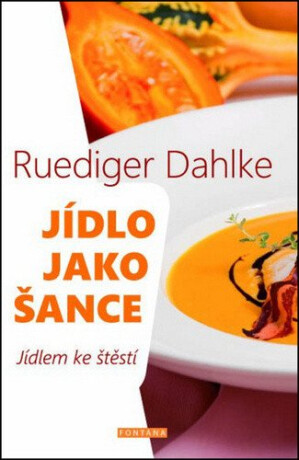 Jídlo jako šance - O výživě těla i ducha - Ruediger Dahlke,Neumayr Dorothea