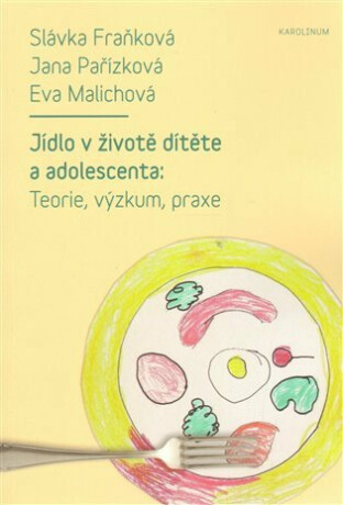 Jídlo v životě dítěte a adolescenta - Teorie, výzkum, praxe - Slávka Fraňková,Eva Malichová,Jana Pařízková