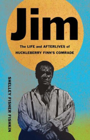 Jim – The Life and Afterlives of Huckleberry Finn`s Comrade - Shelley Fisher Fishkin