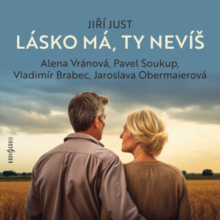 Jiří Just: Lásko má, ty nevíš - Jiří Just, Vladimír Brabec, Pavel Soukup, Alena Vránová, Jaroslava Obermaierová - audiokniha