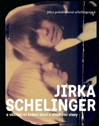 JIRKA SCHELINGER a všichni mí krásní kluci s dlouhými vlasy - Jitka Poledňáková Schelingerová