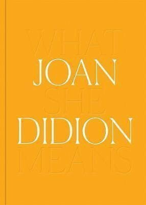 Joan Didion: What She Means - Joan Didionová