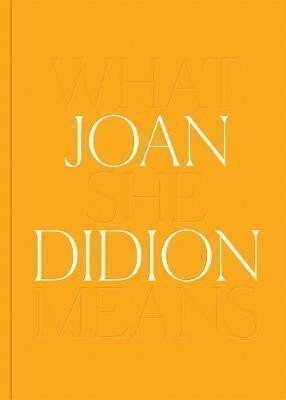 Joan Didion: What She Means - Joan Didionová