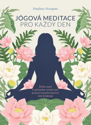 Jógová meditace pro každý den – Ztište mysl a nalezněte vnitřní mír pomocí transformativní síly krijájógy - STURGESS Stephen