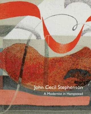 John Cecil Stephenson: A Modernist in Hampstead - Peyton Skipwith,Michael Harrison,Tony Mould,Paul Liss