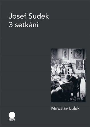 Josef Sudek - 3 setkání - Miroslav Lulek