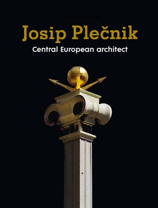 Josip Plečnik, Central European Architect - Damjan Prelovšek