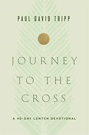 Journey to the Cross - Paul David Tripp