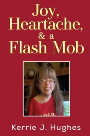 Joy, Heartache and a Flash Mob - Kerrie J. Hughes