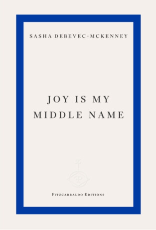 Joy Is My Middle Name - Sasha Debevec-McKenney